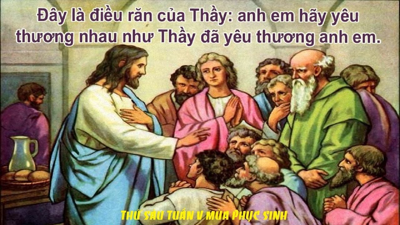 Thứ sáu 15/05/2020 – Thứ Sáu tuần 5 Phục Sinh. – Yêu thương và phục vụ.