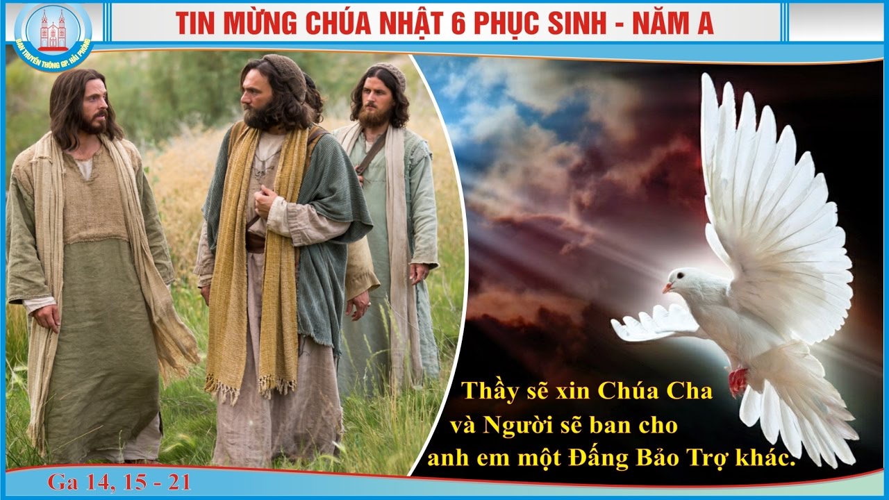 Chúa Nhật 17/05/2020 – Chúa Nhật tuần 6 PHỤC SINH năm A. – Ðấng Phù Trợ ở với các con luôn.