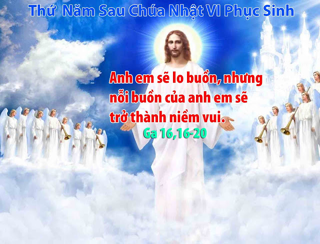 Suy niệm 10/05/2018 – Thứ Năm tuần 6 Phục Sinh: Nỗi buồn sẽ thành niềm vui.