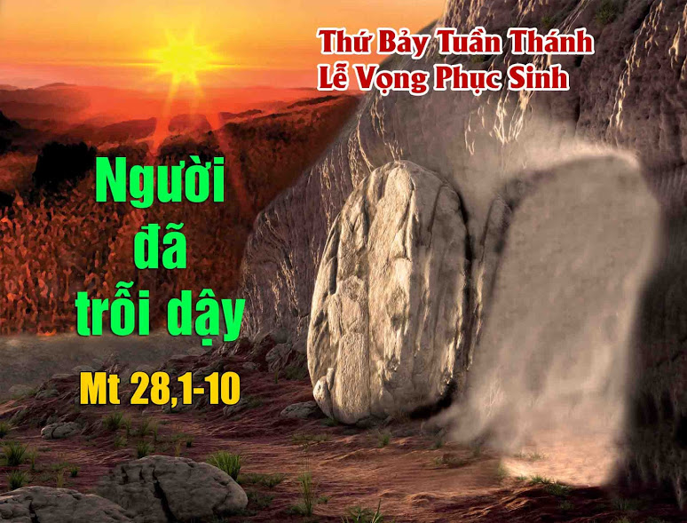 Thứ bảy 20/04/2019 – Thứ bảy tuần thánh – Ðêm Thánh Vọng Chúa Phục Sinh. – Người đã sống lại thật.